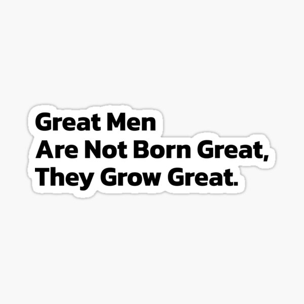 great-men-are-not-born-great-they-grow-great-sticker-for-sale-by