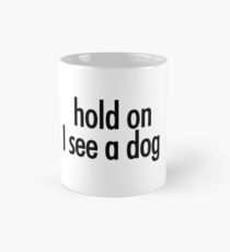 hold on I see a dog Mug