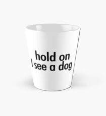 hold on I see a dog Tall Mug