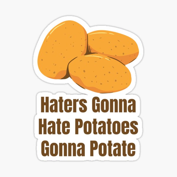 Haters Gonna Hate Potatoes Gonna Potate Sticker For Sale By Lstickart Redbubble