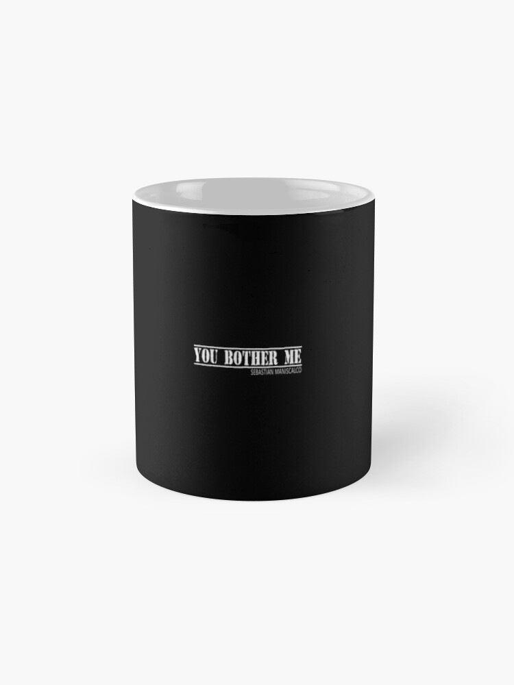 You Bother Me Mug – Sebastian Maniscalco