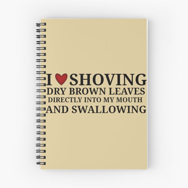 Item preview, I Love Shoving Dry Brown Leaves Directly Into my Mouth and Swallowing designed and sold by cringewizard.