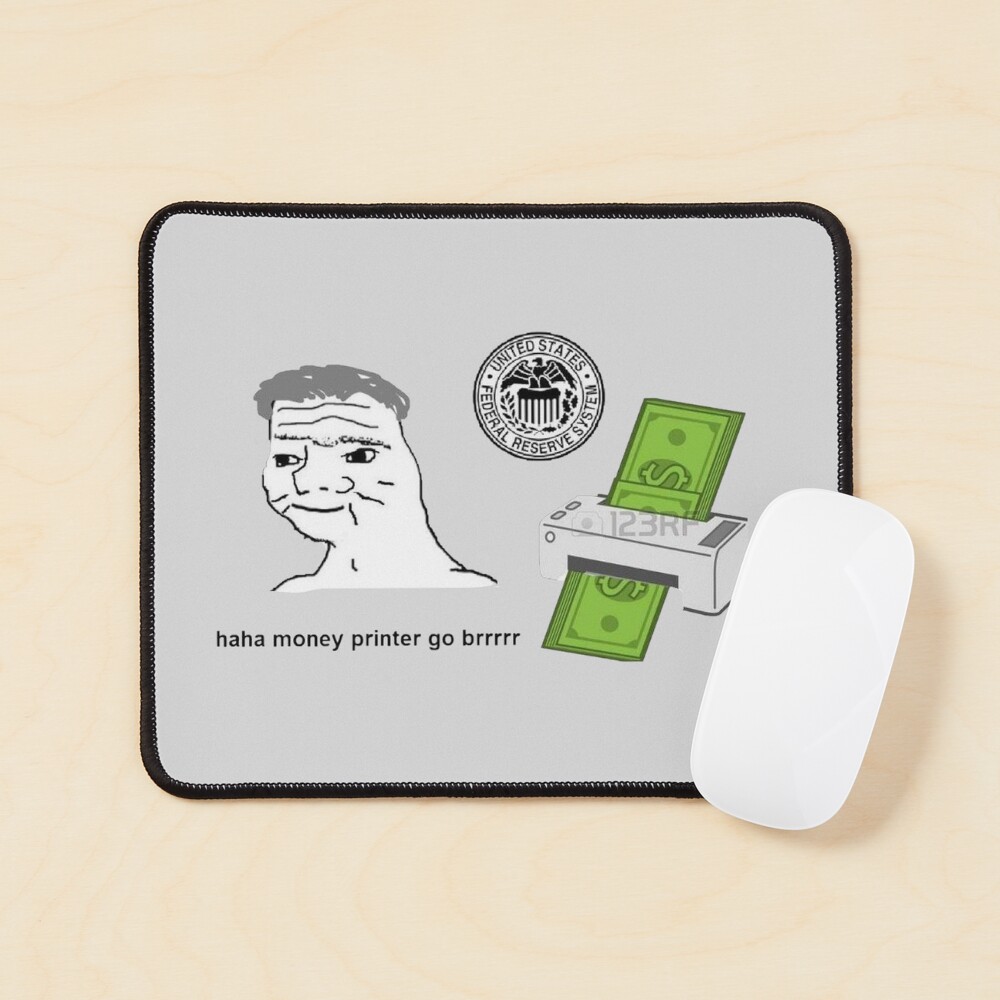 haha money printer go brrr