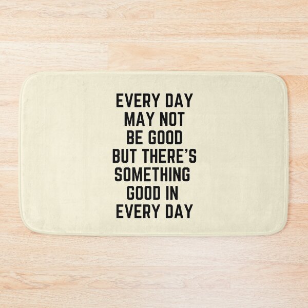 Item preview, Every Day May Not Be Good But There's Something Good In Every Day designed and sold by QuotesAreFun.