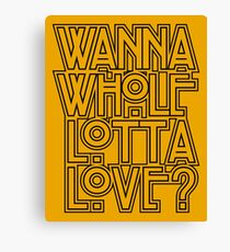 Wanna Whole Lotta Love Canvas Print