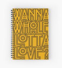 Wanna Whole Lotta Love Spiral Notebook