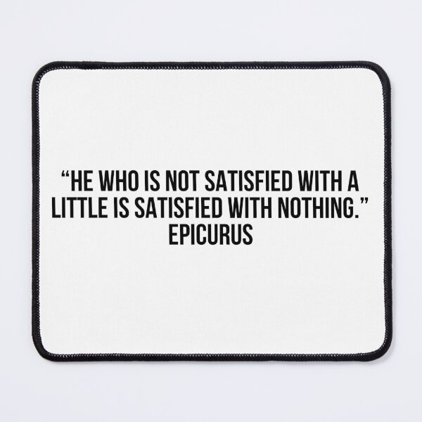 Item preview, “He who is not satisfied with a little is satisfied with nothing.” - Epicurus designed and sold by LiteraryQuotes.