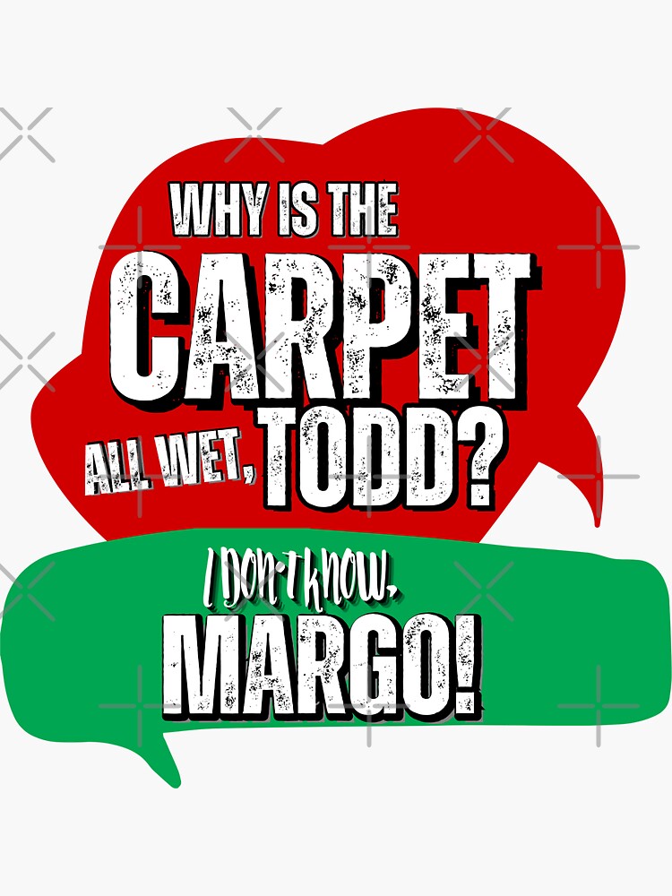 "And Why Is The Carpet All Wet Todd I Don't Know Margo Christmas
