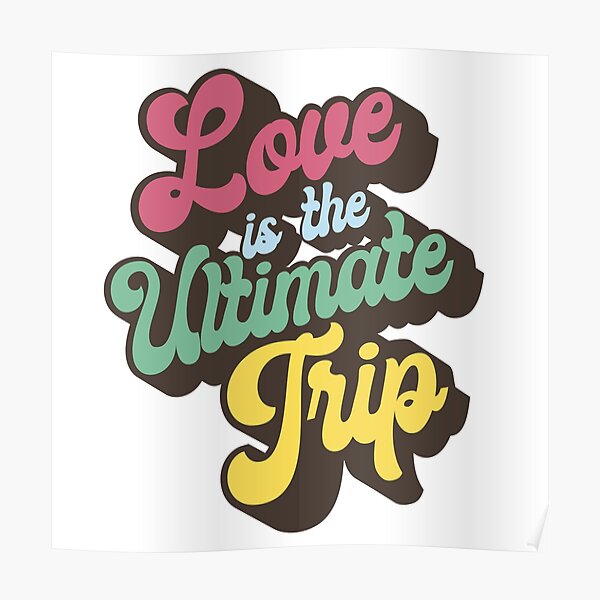 love-is-the-ultimate-trip-poster-for-sale-by-grizeldapop66-redbubble