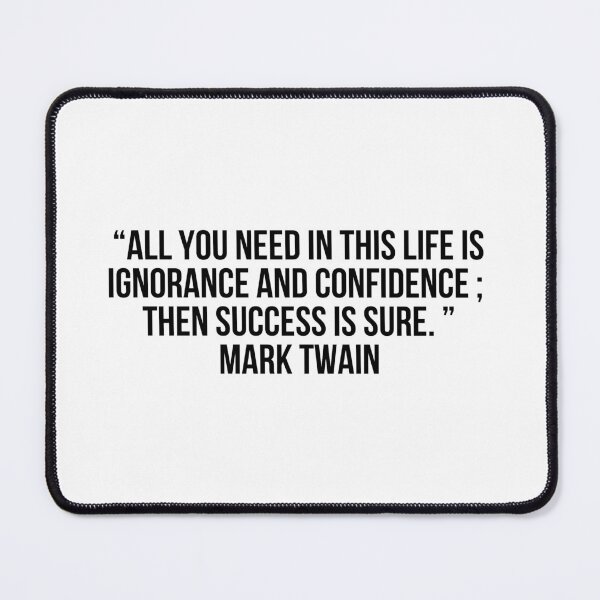 Item preview, “All you need in this life is ignorance and confidence; then success is sure. ” - Mark Twain designed and sold by LiteraryQuotes.