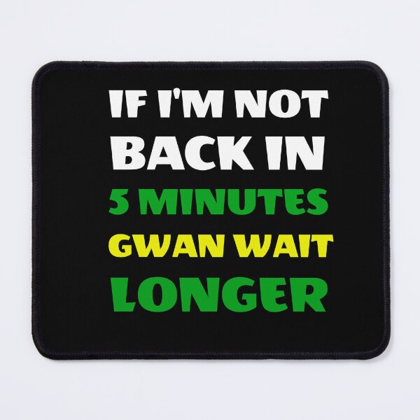 Item preview, If I’m Not Back In Five Minutes Just Wait Longer - Gwan Wait Longer designed and sold by TeesByAngelzB.