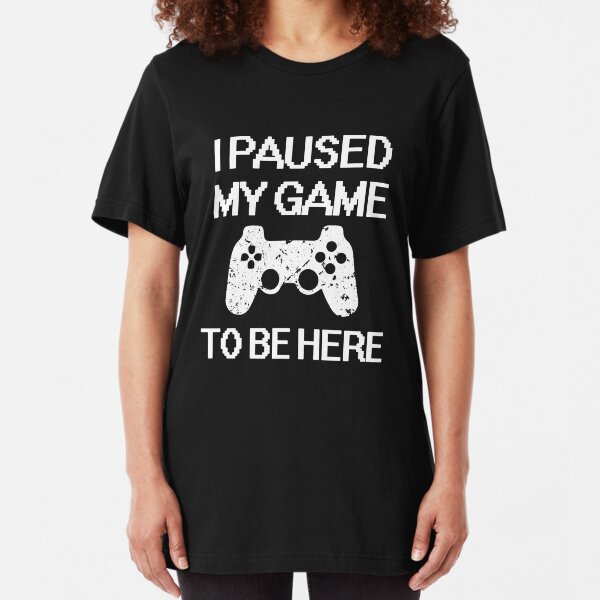 I paused my game to be here funny gamer saying shirt Slim Fit T-Shirt