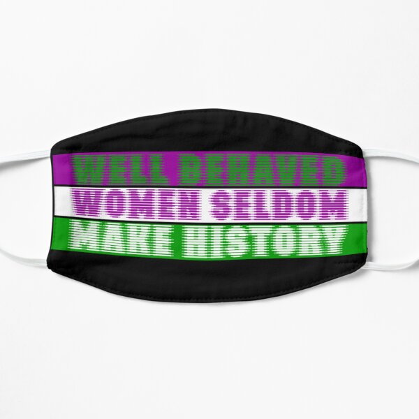 Well Behaved Women Seldom Make History Flat Mask