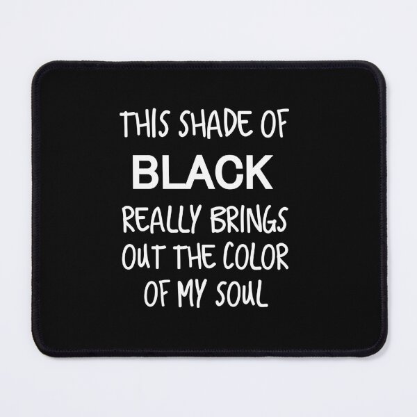 Item preview, THIS SHADE OF BLACK REALLY BRINGS OUT THE COLOR OF MY SOUL designed and sold by artzaka.