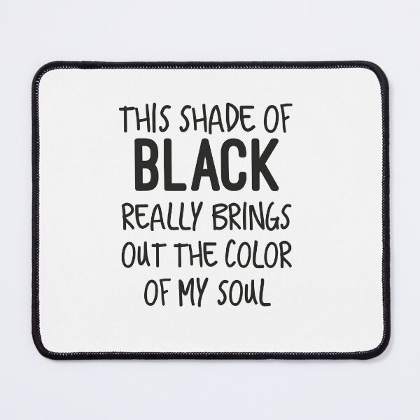 Item preview, THIS SHADE OF BLACK REALLY BRINGS OUT THE COLOR OF MY SOUL designed and sold by artzaka.