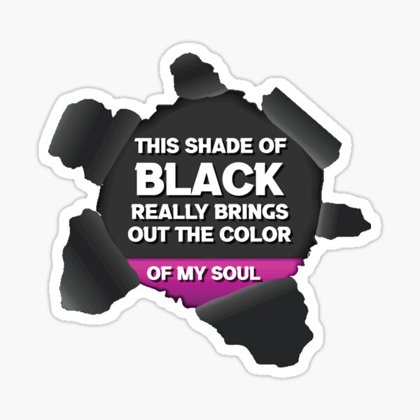 Item preview, This Shade Of Black I'm Wearing Really Brings Out The Color Of My Soul designed and sold by HananDesign13.