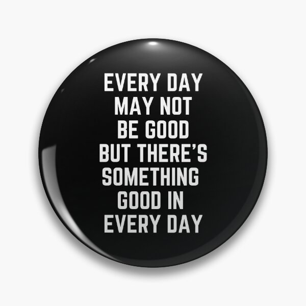 Item preview, Every Day May Not Be Good But There's Something Good In Every Day designed and sold by QuotesAreFun.