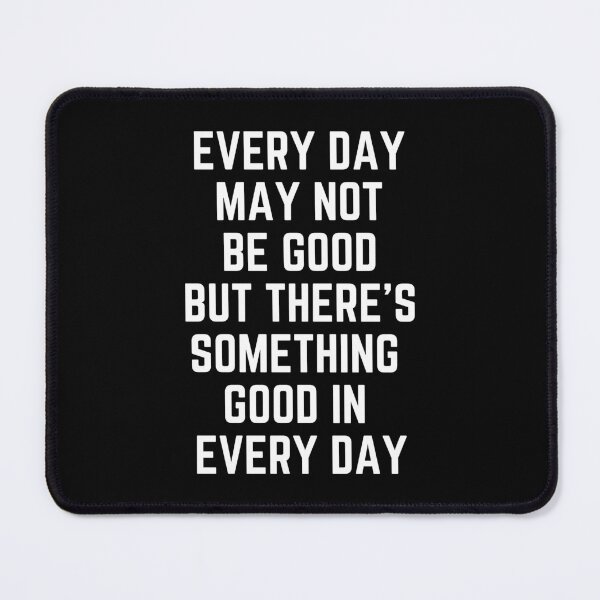 Item preview, Every Day May Not Be Good But There's Something Good In Every Day designed and sold by QuotesAreFun.