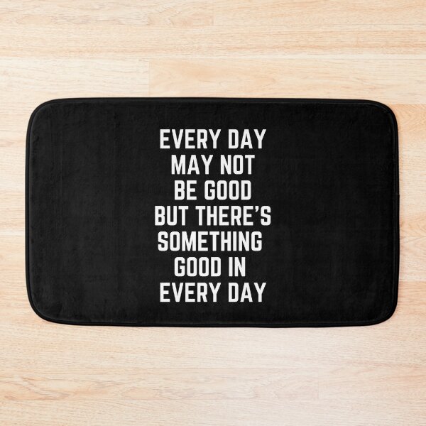 Item preview, Every Day May Not Be Good But There's Something Good In Every Day designed and sold by QuotesAreFun.