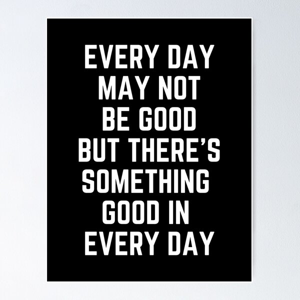 Item preview, Every Day May Not Be Good But There's Something Good In Every Day designed and sold by QuotesAreFun.