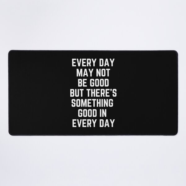 Item preview, Every Day May Not Be Good But There's Something Good In Every Day designed and sold by QuotesAreFun.