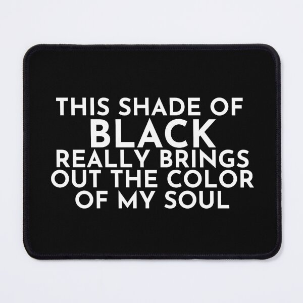 Item preview, THIS SHADE OF BLACK REALLY BRINGS OUT THE COLOR OF MY SOUL designed and sold by FlyShop1.