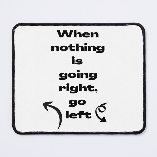 Item preview, When nothing is right, go left- Funny quote designed and sold by SanelaLuckyStar.