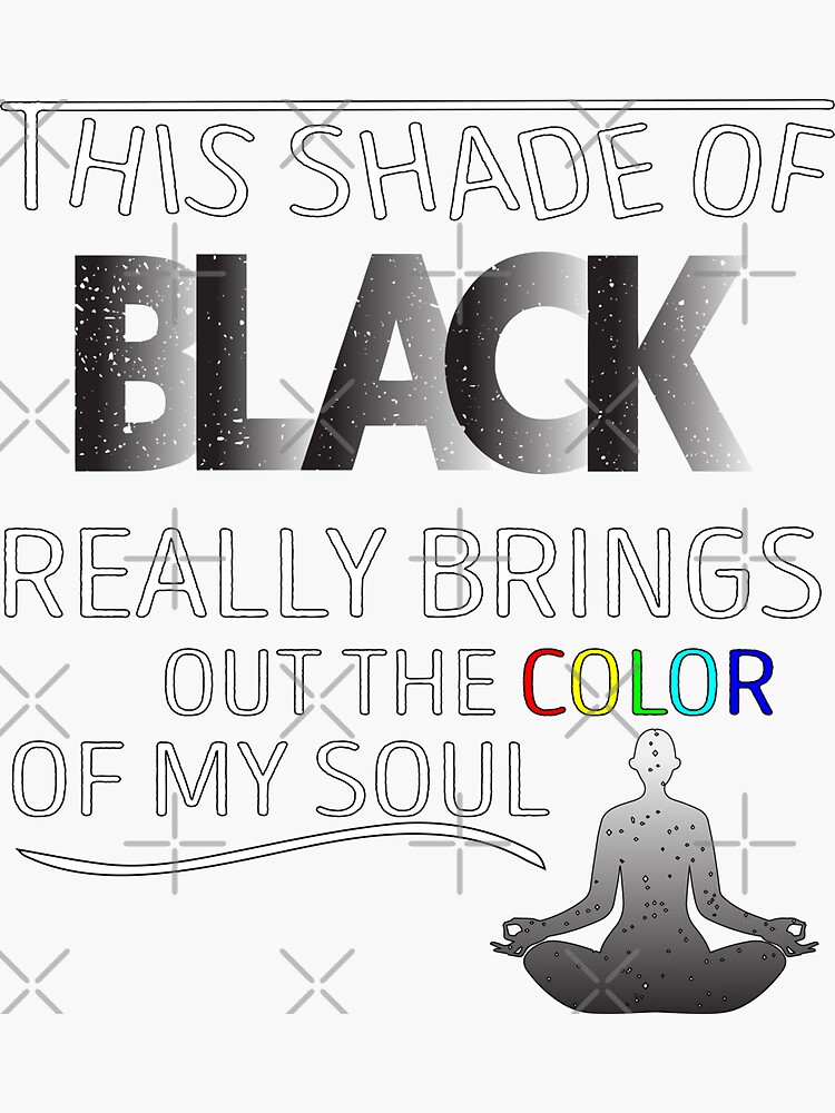 "THIS SHADE OF BLACK REALLY BRINGS OUT THE COLOR OF MY SOUL" Sticker