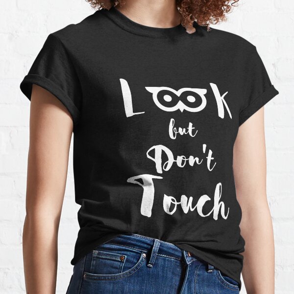 Look But Dont Touch T-Shirts for Sale | Redbubble