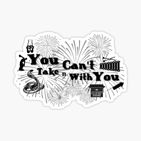 you-can-t-take-it-with-you-sticker-for-sale-by-justinfolger-redbubble