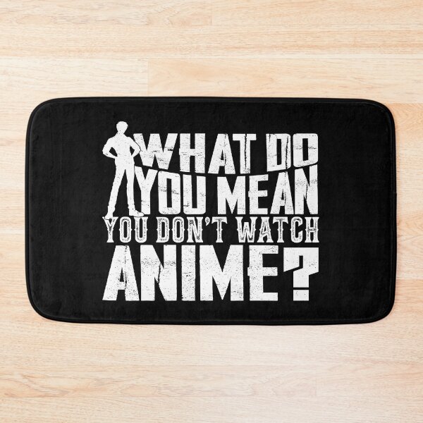 Item preview, What Do You Mean You Don't Watch Anime? designed and sold by RepublicOfFire.