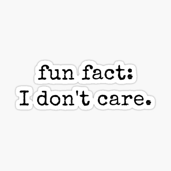 Fun Fact I Dont Care Funny Sarcasm Quotes Sticker For Sale By Tinylove99 Redbubble 