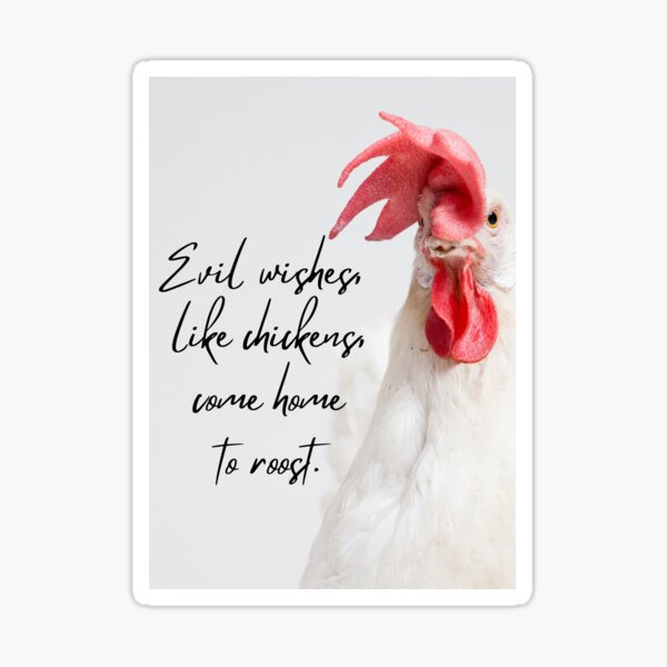 "Chickens Evil Wishes, Like Chickens, Come Home To Roost" Sticker for