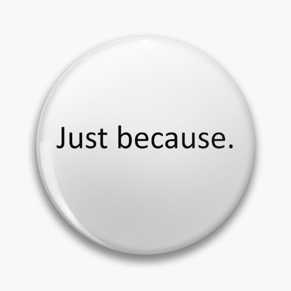 Item preview, Just Because. (black text) designed and sold by Ramsayman.