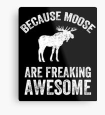 Because Moose are freaking awesome - Funny moose Metal Print