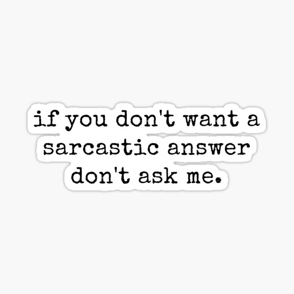 If You Dont Want A Sarcastic Answer Dont Ask Me Funny Sarcastic Sticker For Sale By 