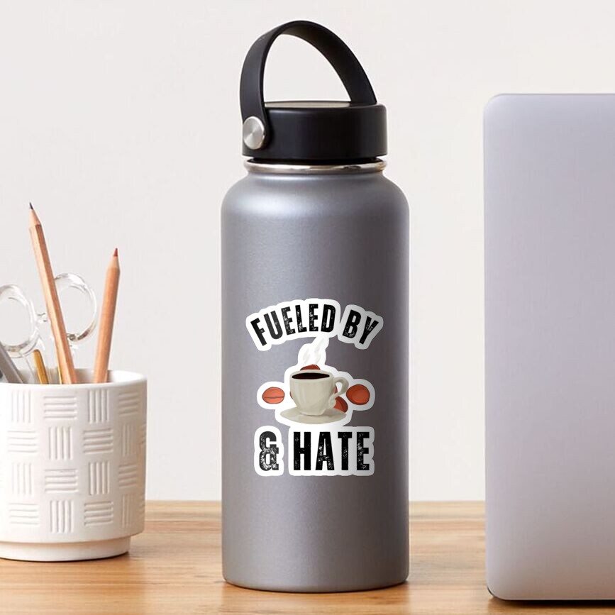 Fueled By Coffee And Hate, thats what i do i drink coffee Sticker