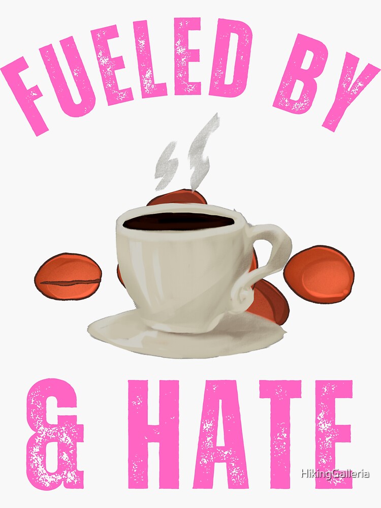Fueled By Coffee And Hate, addicted to coffee by HikingGalleria