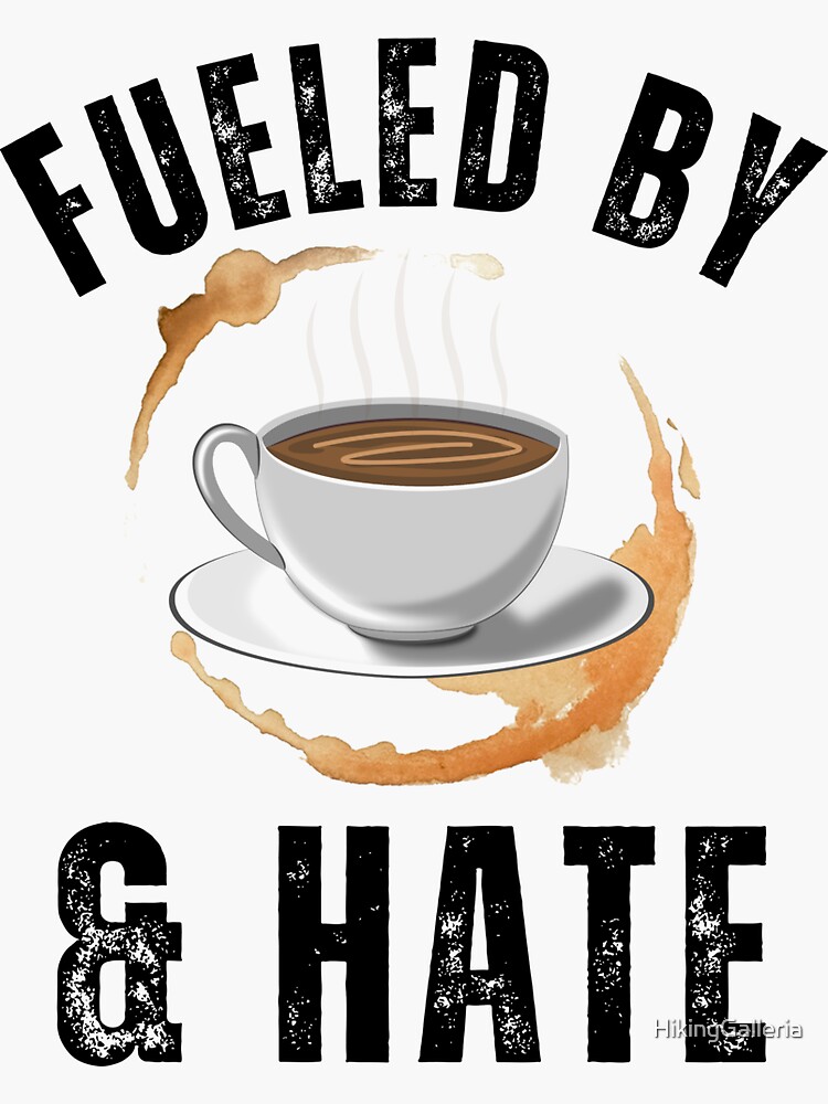Fueled By Coffee And Hate, funny coffee quote by HikingGalleria
