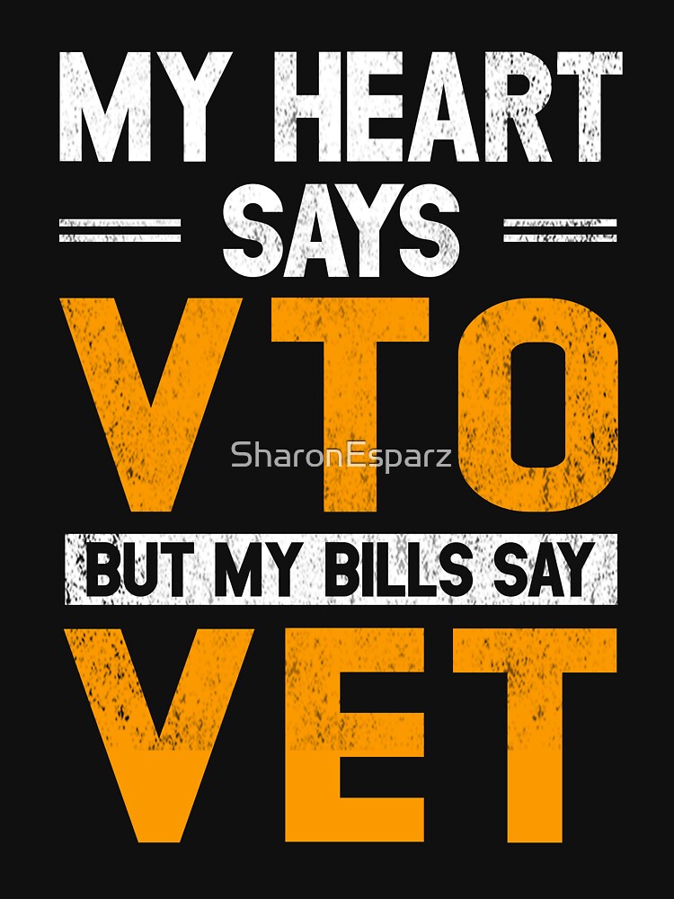 "My Heart Says VTO But My Bills Say VET" T-shirt For Sale By ...