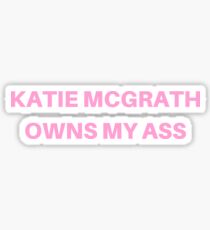 Katie Mcgrath owns my ass Sticker