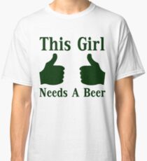 This girl Needs A Beer Classic T-Shirt