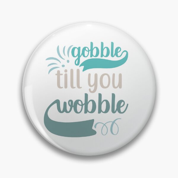 Item preview, Gobble till you wobble designed and sold by IM Hunter.