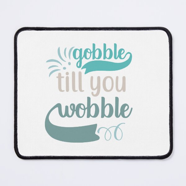 Item preview, Gobble till you wobble designed and sold by IM Hunter.