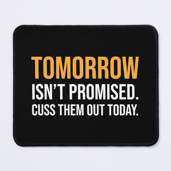 Item preview, Tomorrow Isn't Promised Cuss Them Out Today designed and sold by JackCurtis1991.