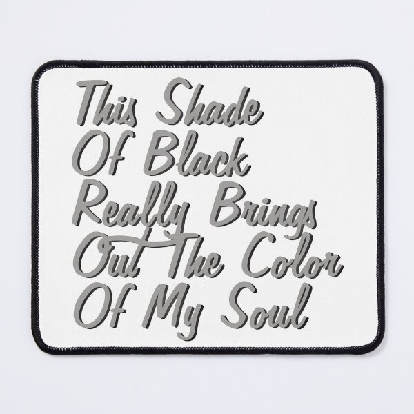 Item preview, This Shade Of Black Really Brings Out The Color Of My Soul designed and sold by SdForce.
