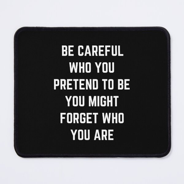 Item preview, Be Careful Who You Pretend To Be You Might Forget Who You Are designed and sold by QuotesAreFun.