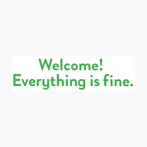 Welcome! Everything is fine. Photographic Print