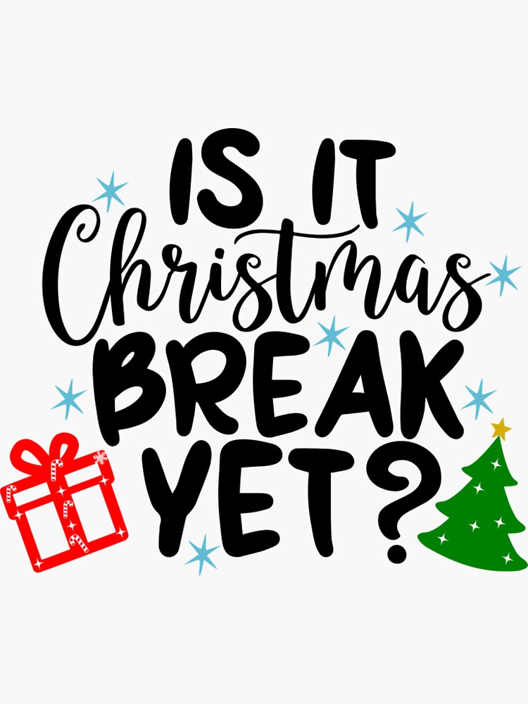 "Is It Christmas Break Yet, Christmas for Teacher, Teacher Christmas