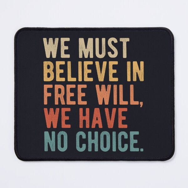 Item preview, We must believe in free will, we have no choice. Philosophy quotes. designed and sold by SweetLog.